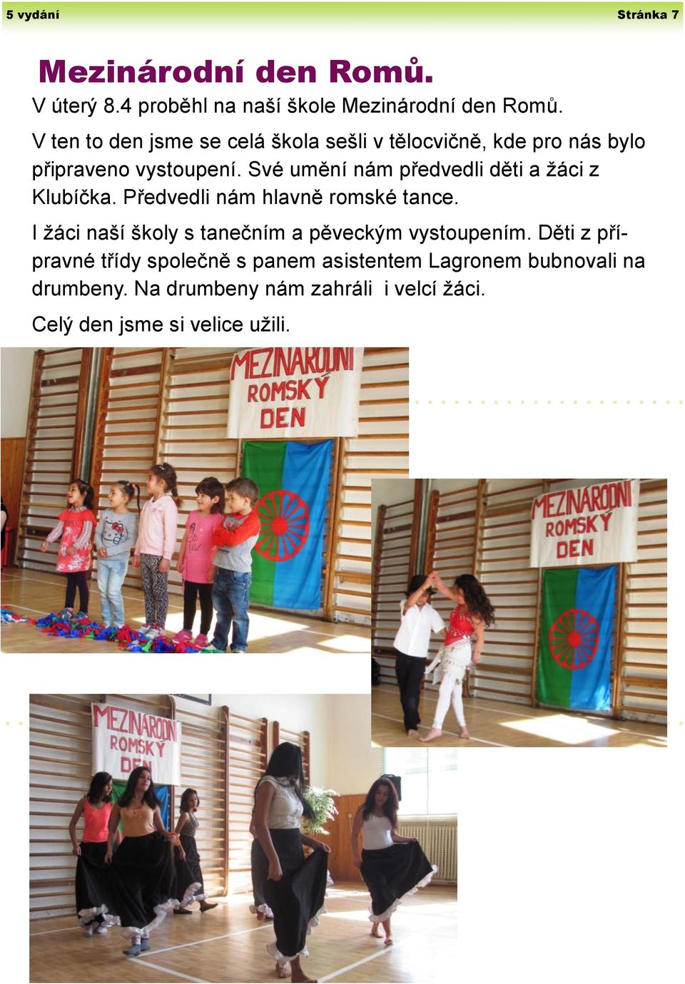 Své umění nám předvedli děti a žáci z Klubíčka. Předvedli nám hlavně romské tance.