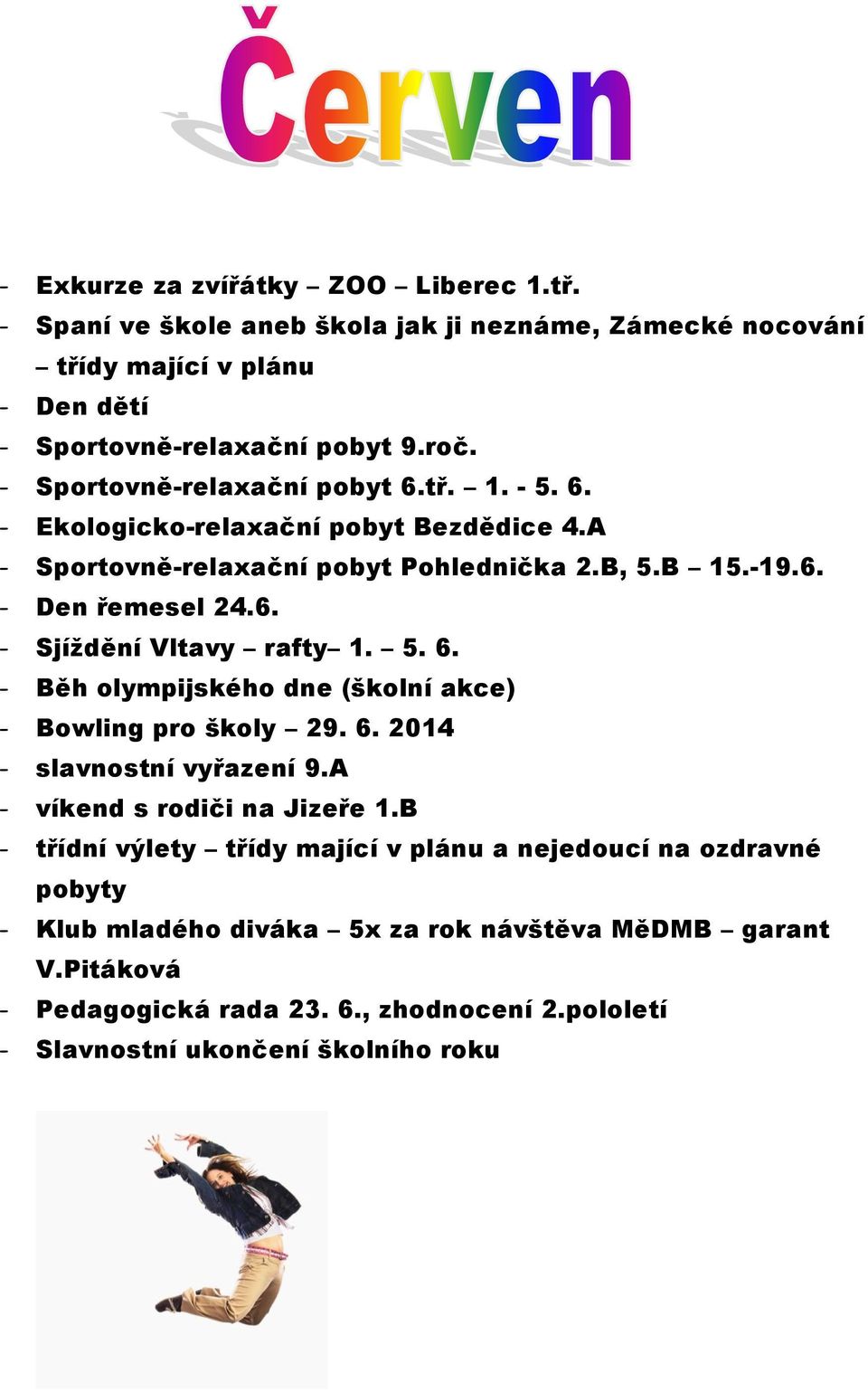 5. 6. - Běh olympijského dne (školní akce) - Bowling pro školy 29. 6. 2014 - slavnostní vyřazení 9.A - víkend s rodiči na Jizeře 1.