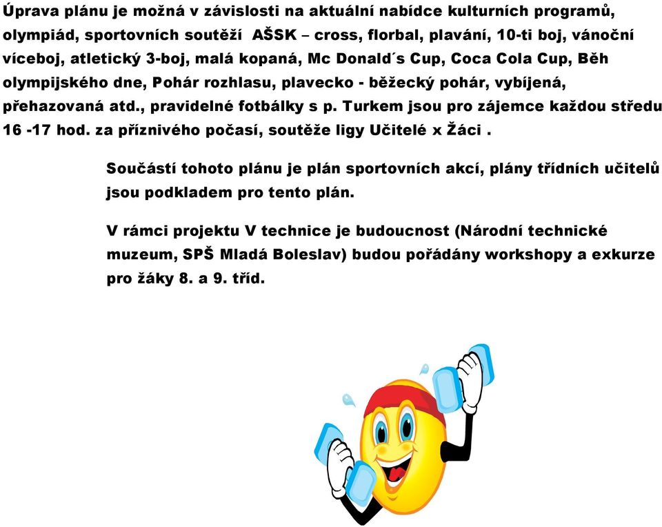 , pravidelné fotbálky s p. Turkem jsou pro zájemce každou středu 16-17 hod. za příznivého počasí, soutěže ligy Učitelé x Žáci.