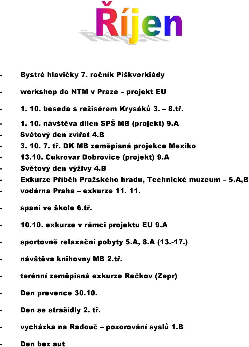 B - Exkurze Příběh Pražského hradu, Technické muzeum 5.A,B - vodárna Praha exkurze 11. 11. - spaní ve škole 6.tř. - 10.10. exkurze v rámci projektu EU 9.