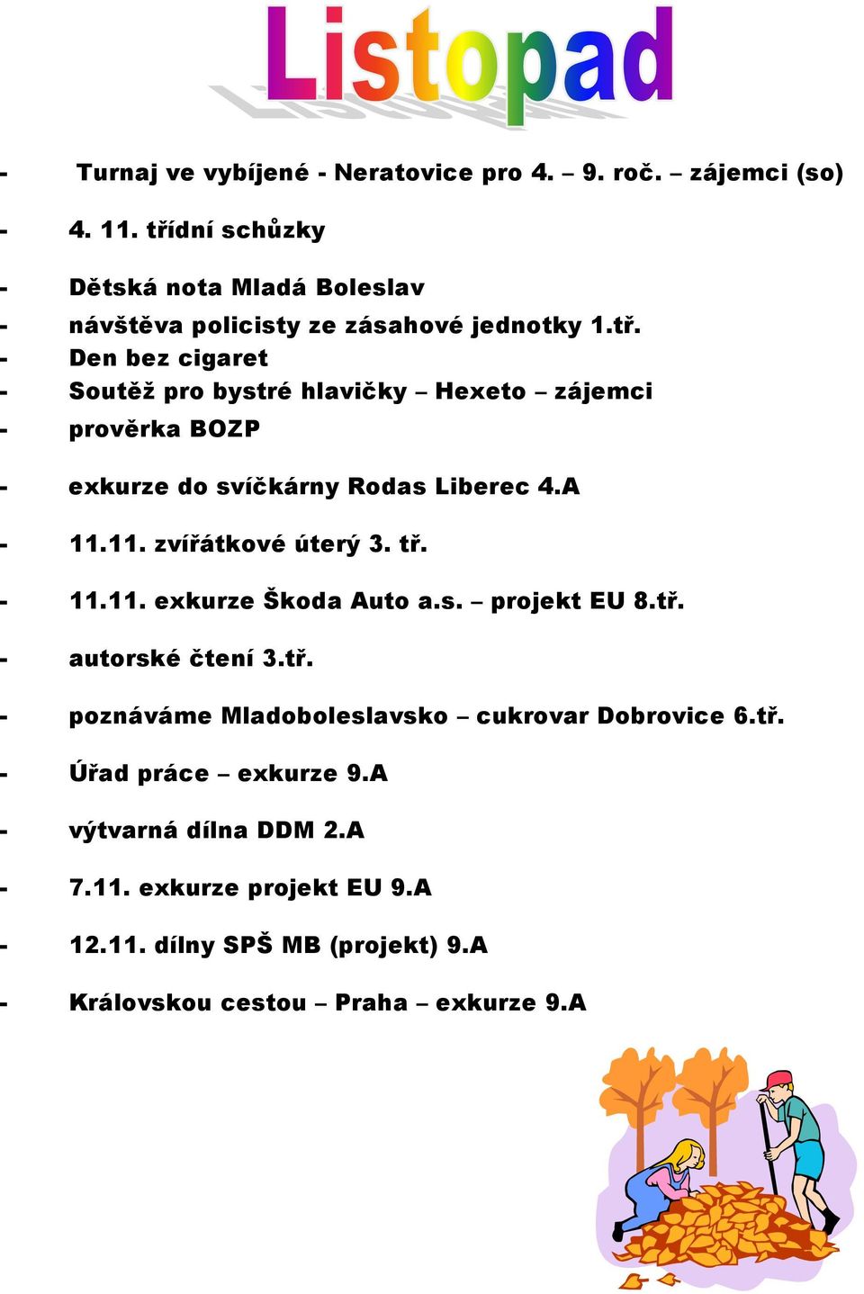 A - 11.11. zvířátkové úterý 3. tř. - 11.11. exkurze Škoda Auto a.s. projekt EU 8.tř. - autorské čtení 3.tř. - poznáváme Mladoboleslavsko cukrovar Dobrovice 6.