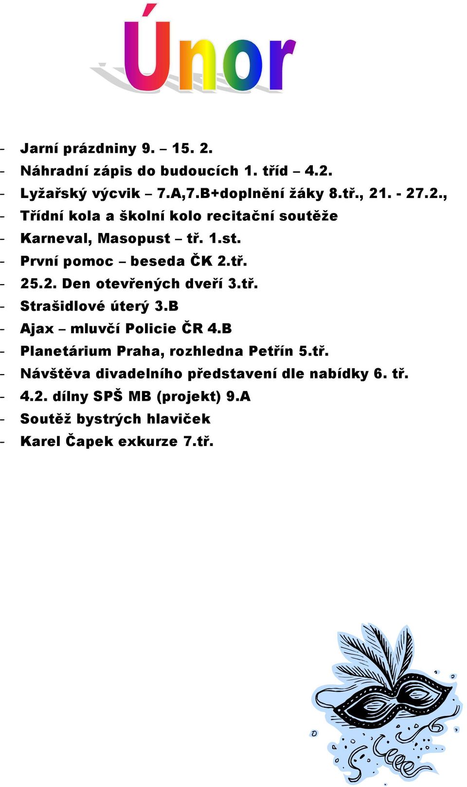 tř. - Strašidlové úterý 3.B - Ajax mluvčí Policie ČR 4.B - Planetárium Praha, rozhledna Petřín 5.tř. - Návštěva divadelního představení dle nabídky 6.