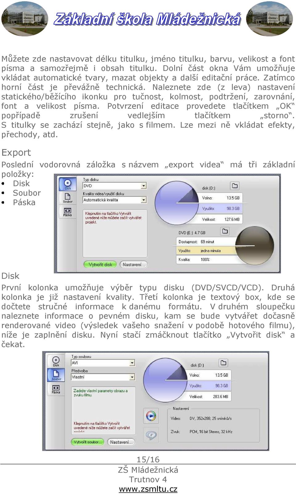 Naleznete zde (z leva) nastavení statického/běžícího ikonku pro tučnost, kolmost, podtržení, zarovnání, font a velikost písma.