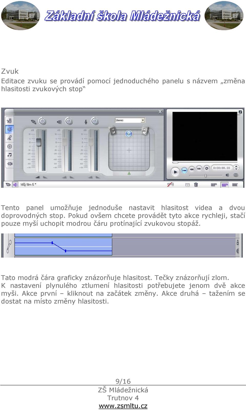 Pokud ovšem chcete provádět tyto akce rychleji, stačí pouze myší uchopit modrou čáru protínající zvukovou stopáž.