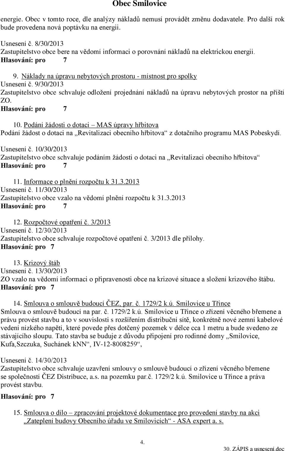 9/30/2013 Zastupitelstvo obce schvaluje odložení projednání nákladů na úpravu nebytových prostor na příští ZO. 10.