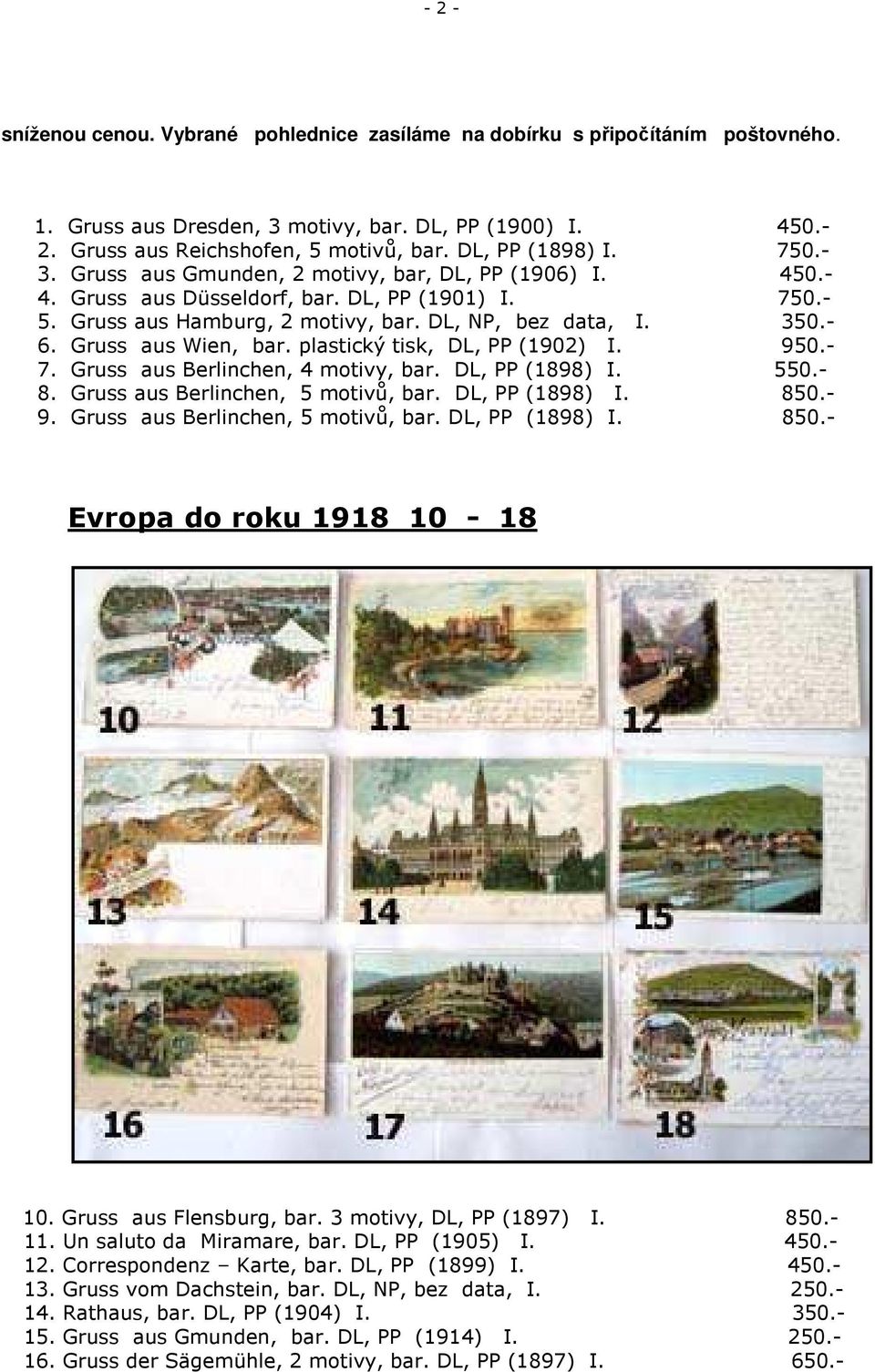 - 6. Gruss aus Wien, bar. plastický tisk, DL, PP (1902) I. 950.- 7. Gruss aus Berlinchen, 4 motivy, bar. DL, PP (1898) I. 550.- 8. Gruss aus Berlinchen, 5 motivů, bar. DL, PP (1898) I. 850.- 9.
