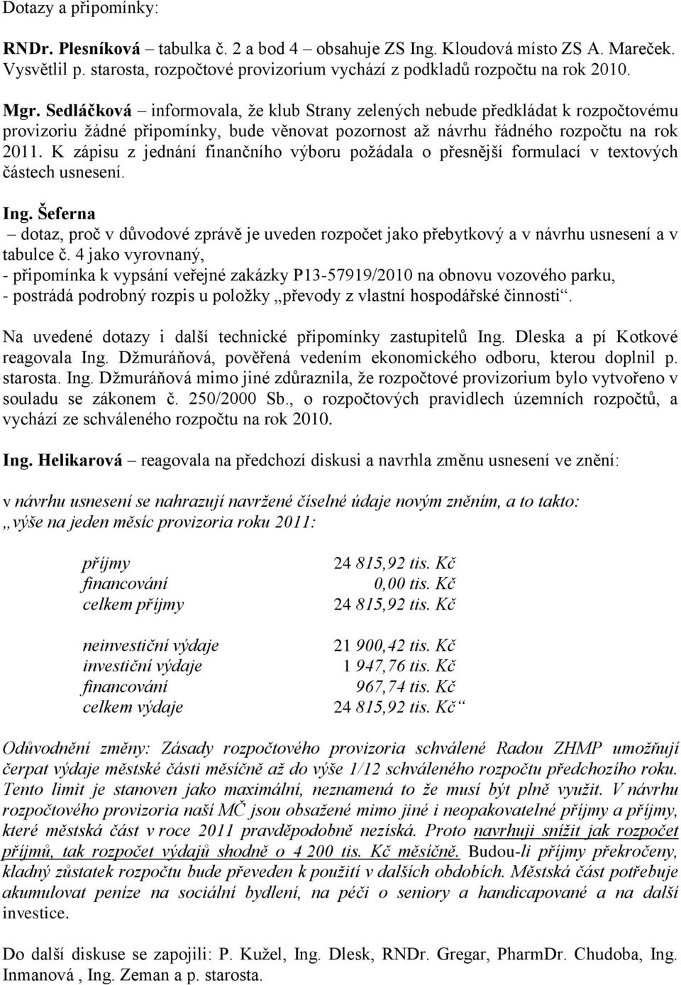 K zápisu z jednání finančního výboru požádala o přesnější formulací v textových částech usnesení. Ing.