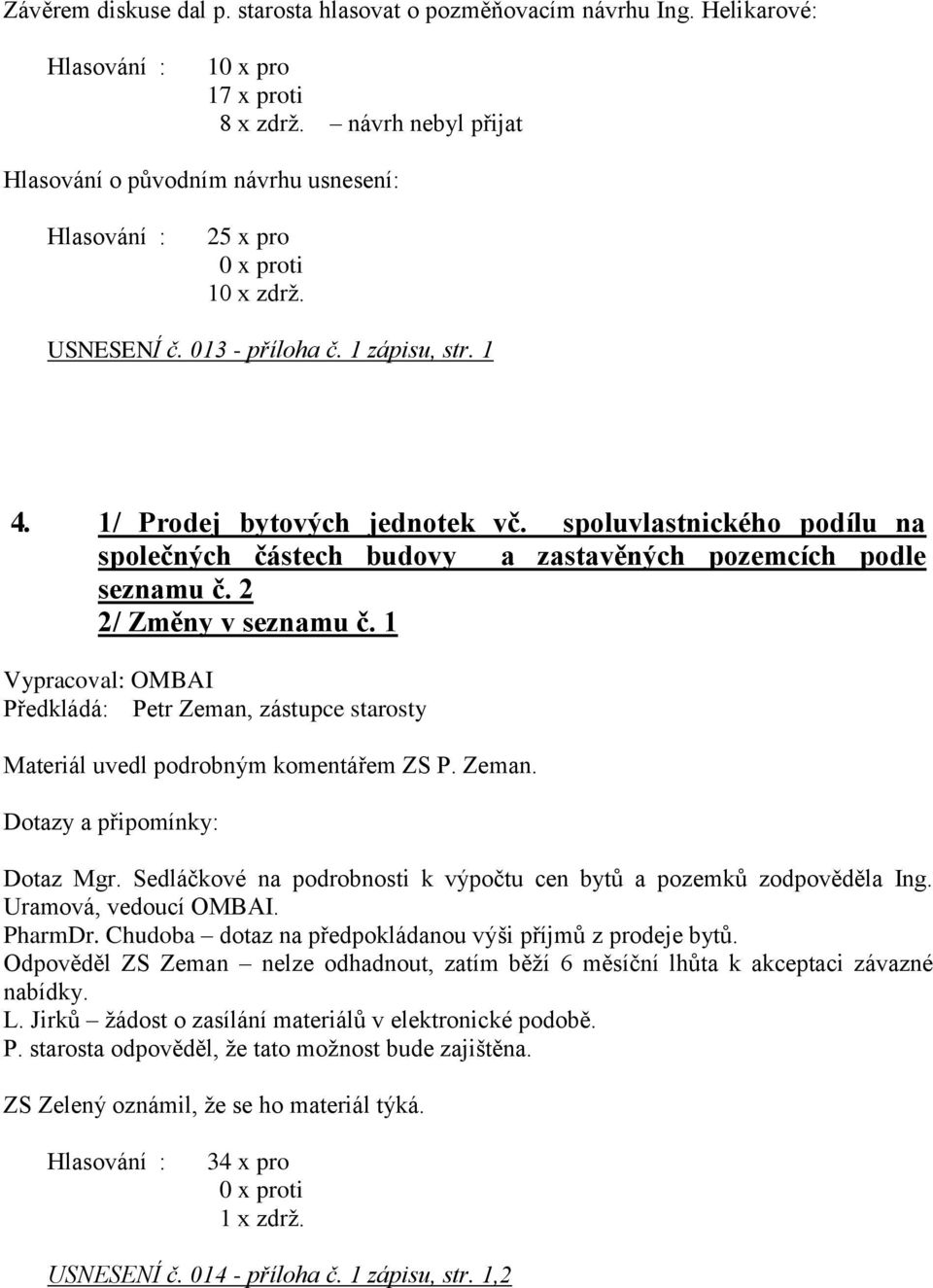 1 Vypracoval: OMBAI Předkládá: Petr Zeman, zástupce starosty Materiál uvedl podrobným komentářem ZS P. Zeman. Dotazy a připomínky: Dotaz Mgr.