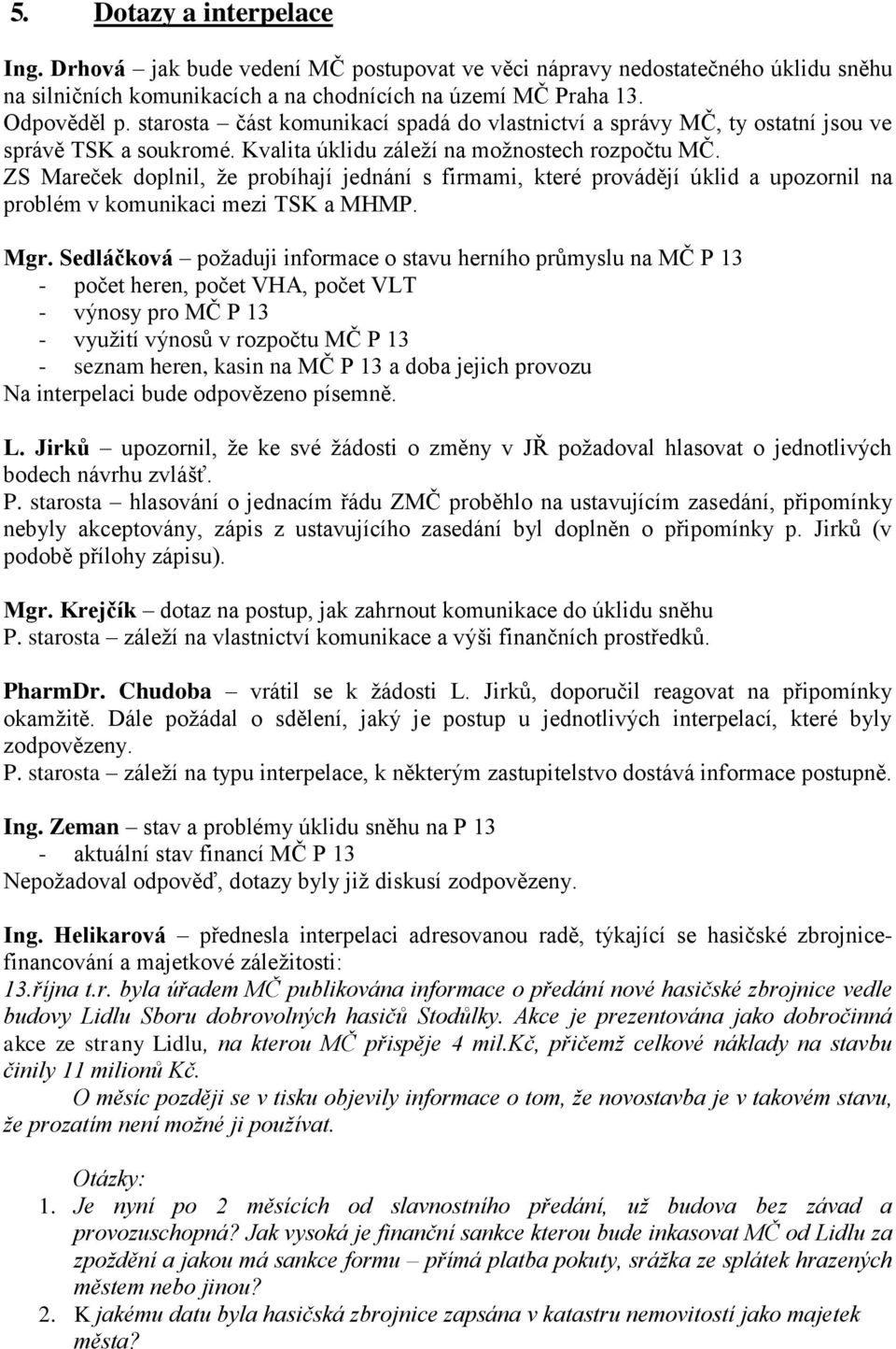 ZS Mareček doplnil, že probíhají jednání s firmami, které provádějí úklid a upozornil na problém v komunikaci mezi TSK a MHMP. Mgr.