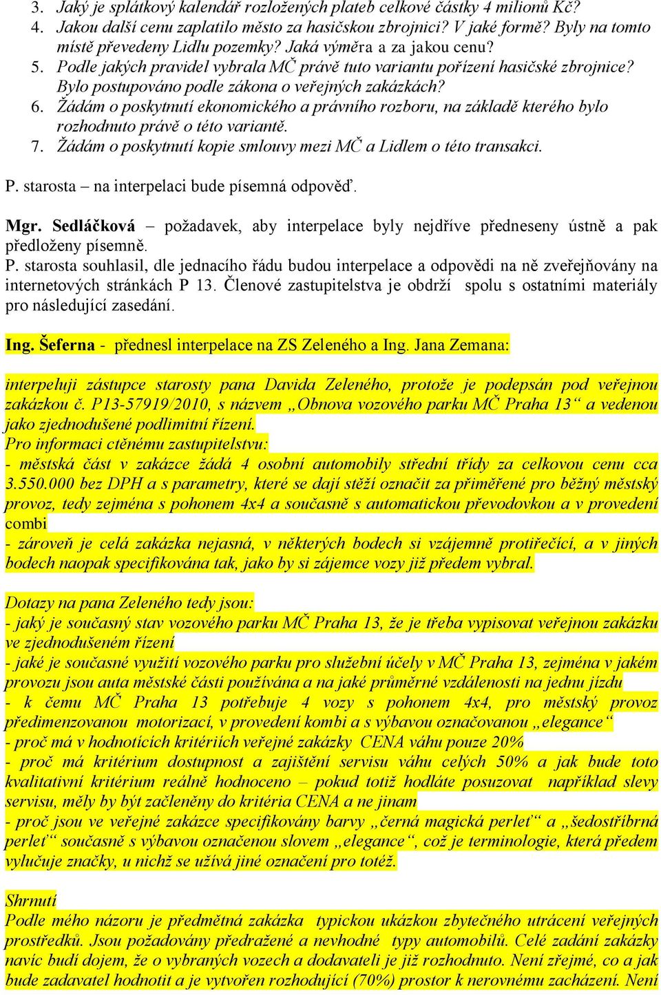 Žádám o poskytnutí ekonomického a právního rozboru, na základě kterého bylo rozhodnuto právě o této variantě. 7. Žádám o poskytnutí kopie smlouvy mezi MČ a Lidlem o této transakci. P.