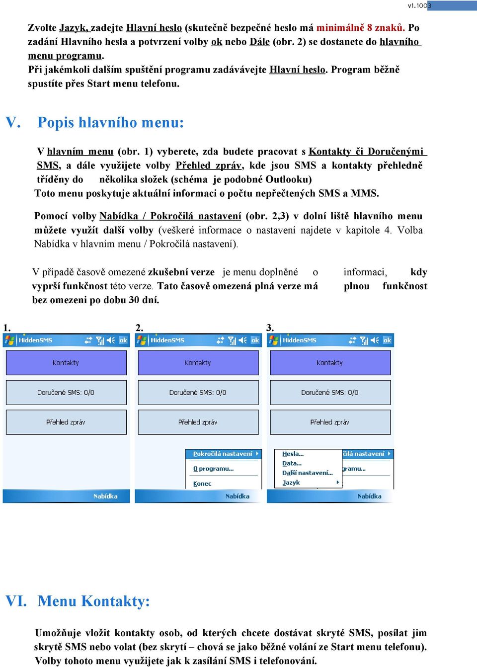 1) vyberete, zda budete pracovat s Kontakty či Doručenými SMS, a dále využijete volby Přehled zpráv, kde jsou SMS a kontakty přehledně tříděny do několika složek (schéma je podobné Outlooku) Toto