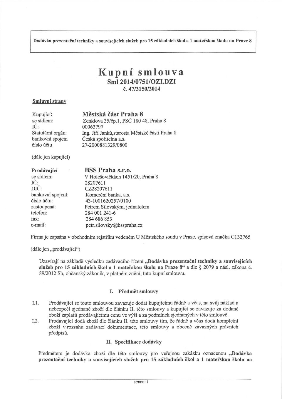 Jiří Janků,starosta Městské části Praha 8 Česká spořitelna a.s. 27-2000881329/0800 (dále jen kupující) Prodávající se sídlem: IČ: DIČ: bankovní spojení: číslo účtu: zastoupená: telefon: fax: e-mail: BSS Praha s.