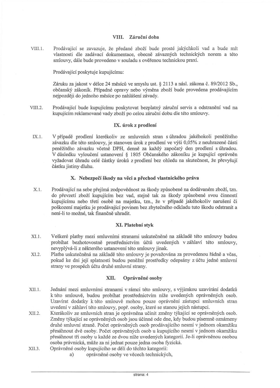 ověřenou technickou praxí. Prodávající poskytuje kupujícímu: Záruku za jakost v délce 24 měsíců ve smyslu ust. 2113 a násl. zákona č. 89/2012 Sb., občanský zákoník.