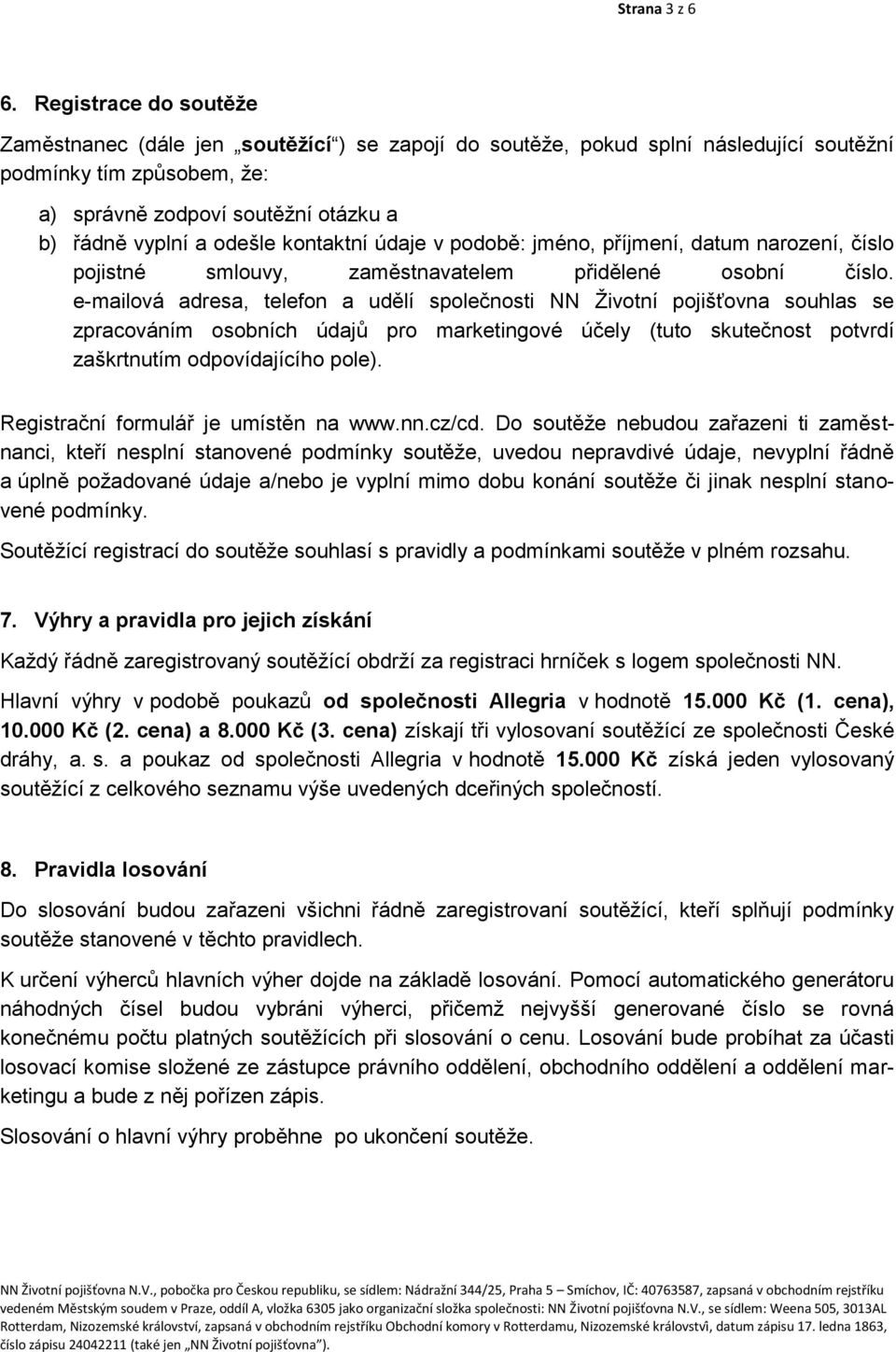 kontaktní údaje v podobě: jméno, příjmení, datum narození, číslo pojistné smlouvy, zaměstnavatelem přidělené osobní číslo.