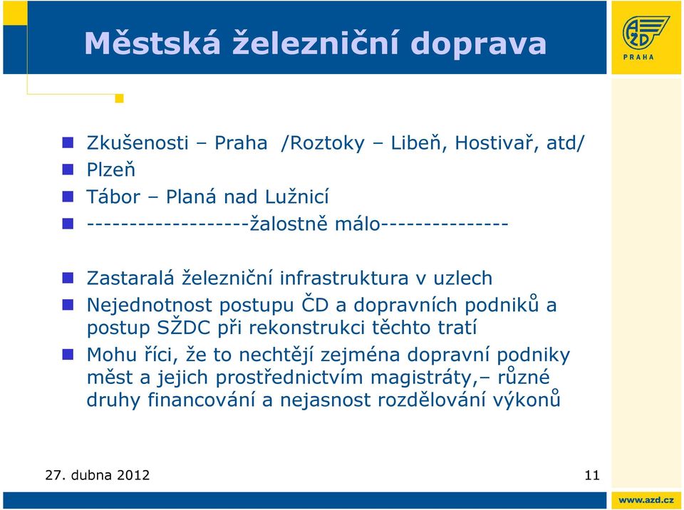 postupu ČD a dopravních podniků a postup SŽDC při rekonstrukci těchto tratí Mohu říci, že to nechtějí zejména