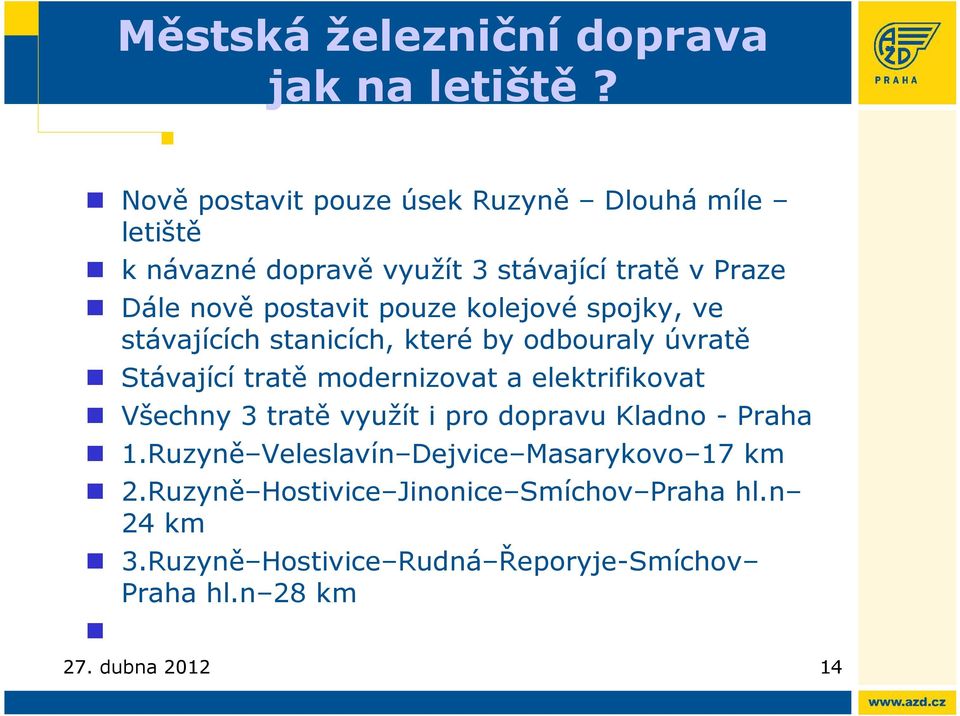 kolejové spojky, ve stávajících stanicích, které by odbouraly úvratě Stávající tratě modernizovat a elektrifikovat Všechny 3