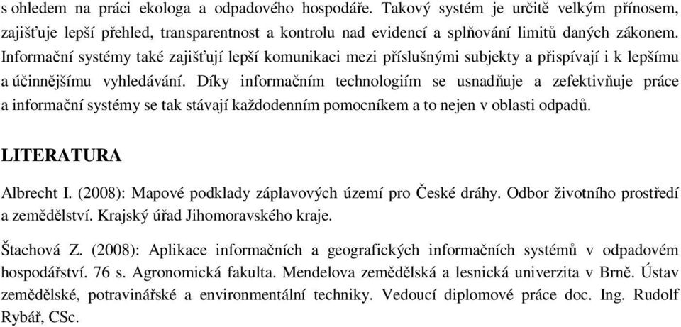 Díky informačním technologiím se usnadňuje a zefektivňuje práce a informační systémy se tak stávají každodenním pomocníkem a to nejen v oblasti odpadů. LITERATURA Albrecht I.