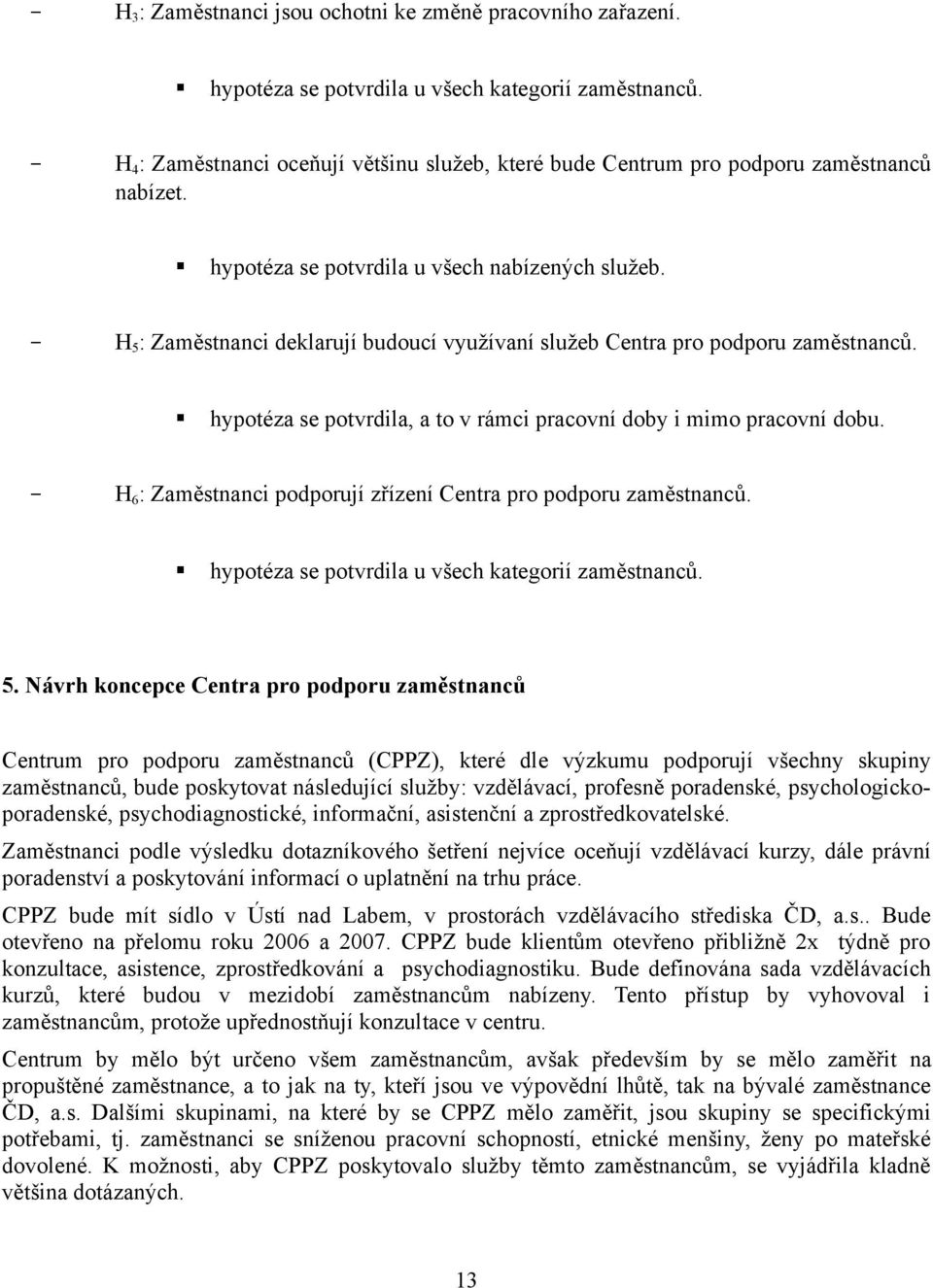 - H 5 : Zaměstnanci deklarují budoucí využívaní služeb Centra pro podporu zaměstnanců. hypotéza se potvrdila, a to v rámci pracovní doby i mimo pracovní dobu.