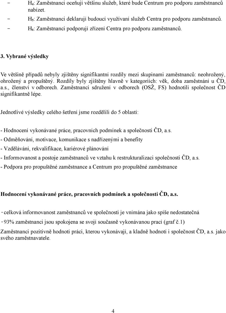 Vybrané výsledky Ve většině případů nebyly zjištěny signifikantní rozdíly mezi skupinami zaměstnanců: neohrožený, ohrožený a propuštěný.