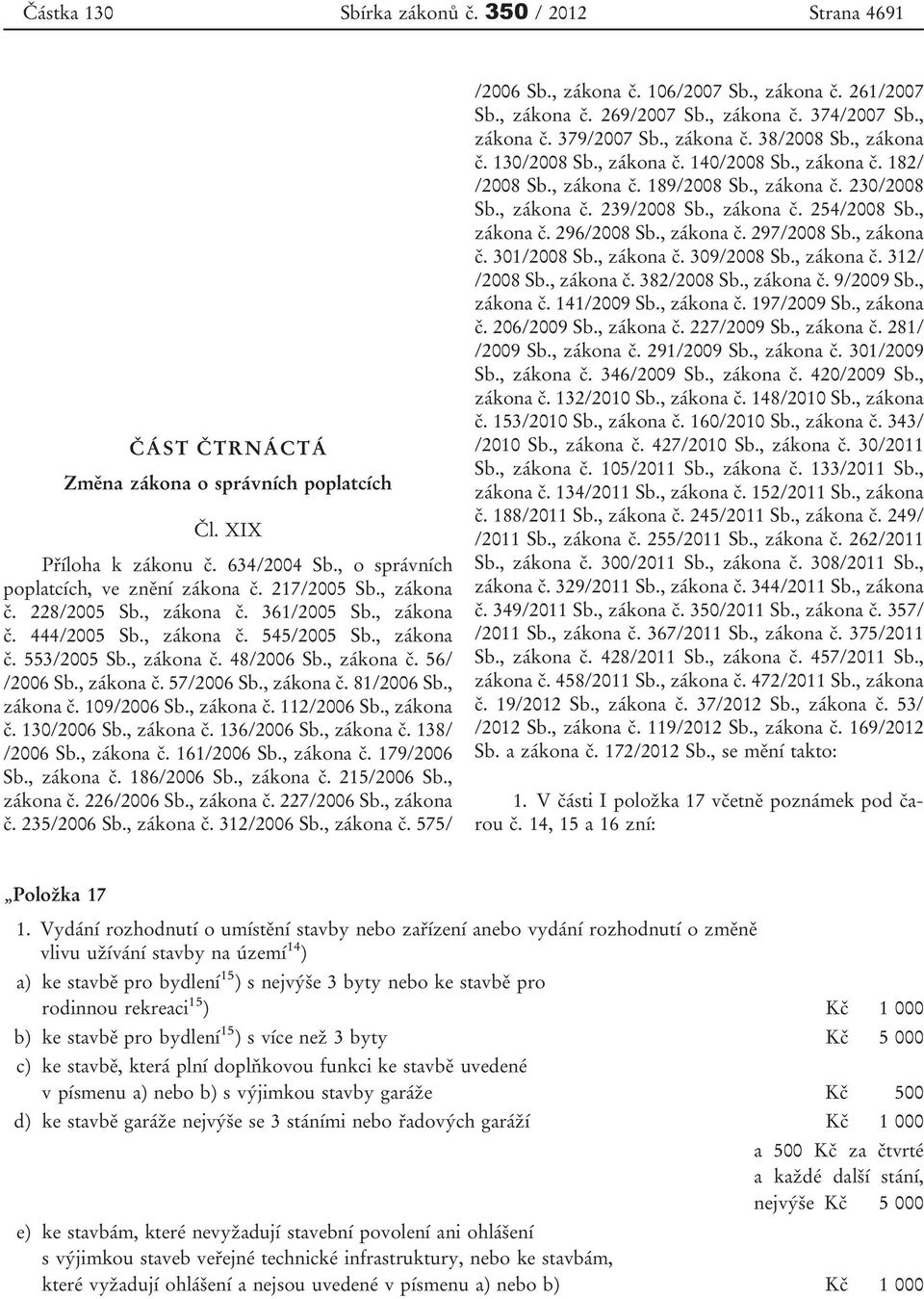 XIX Příloha k zákonu č. 634/2004 Sb., o správních poplatcích, ve znění zákona č. 217/2005 Sb., zákona č. 228/2005 Sb., zákona č. 361/2005 Sb., zákona č. 444/2005 Sb., zákona č. 545/2005 Sb., zákona č. 553/2005 Sb.