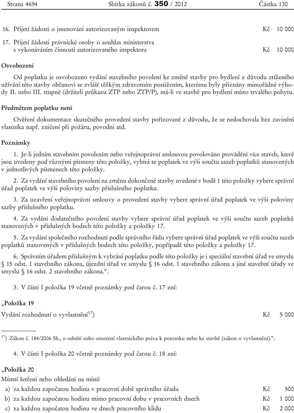 bydlení z důvodu ztíženého užívání této stavby občanovi se zvlášť těžkým zdravotním postižením, kterému byly přiznány mimořádné výhody II. nebo III.