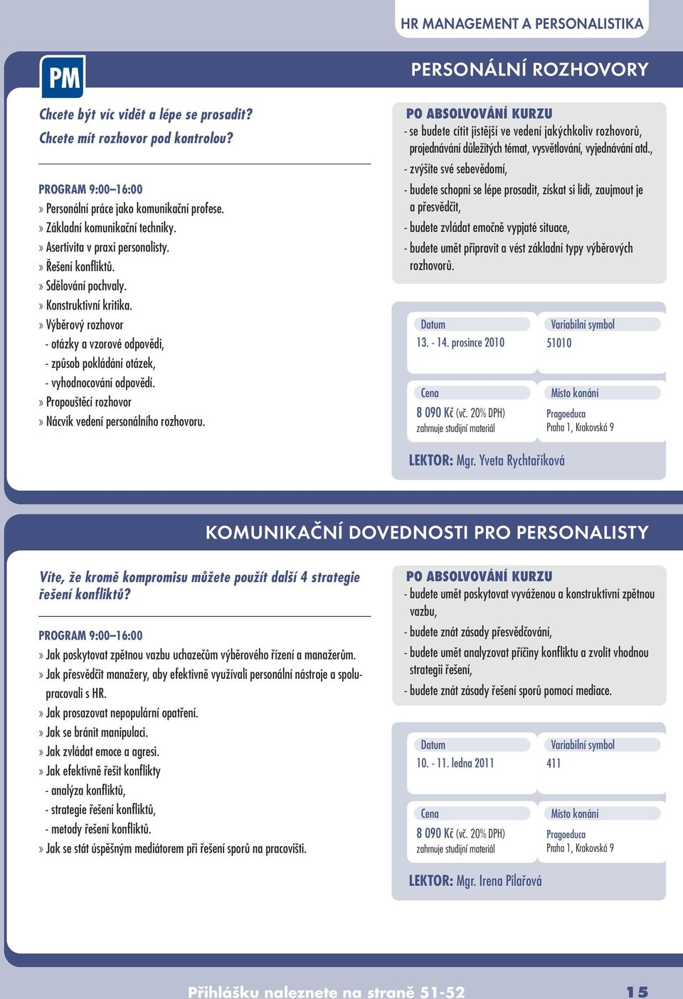 » V bûrov rozhovor - otázky a vzorové odpovûdi, - zpûsob pokládání otázek, - vyhodnocování odpovûdí.» Propou tûcí rozhovor» Nácvik vedení personálního rozhovoru.