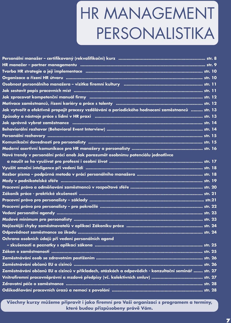 .. str. 12 Jak vytvořit a efektivně pro pojit procesy vzdělávání a periodického hodnocení zaměstnanců... str. 13 Způsoby a nástroje práce s lidmi v HR praxi... str. 13 Jak správně vybrat zaměstnance.