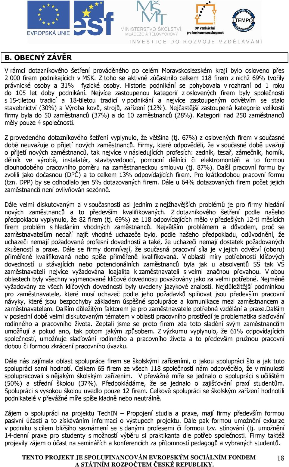 Nejvíce zastoupenou kategorií z oslovených firem byly společnosti s 15-tiletou tradicí a 18-tiletou tradicí v podnikání a nejvíce zastoupeným odvětvím se stalo stavebnictví (30%) a Výroba kovů,