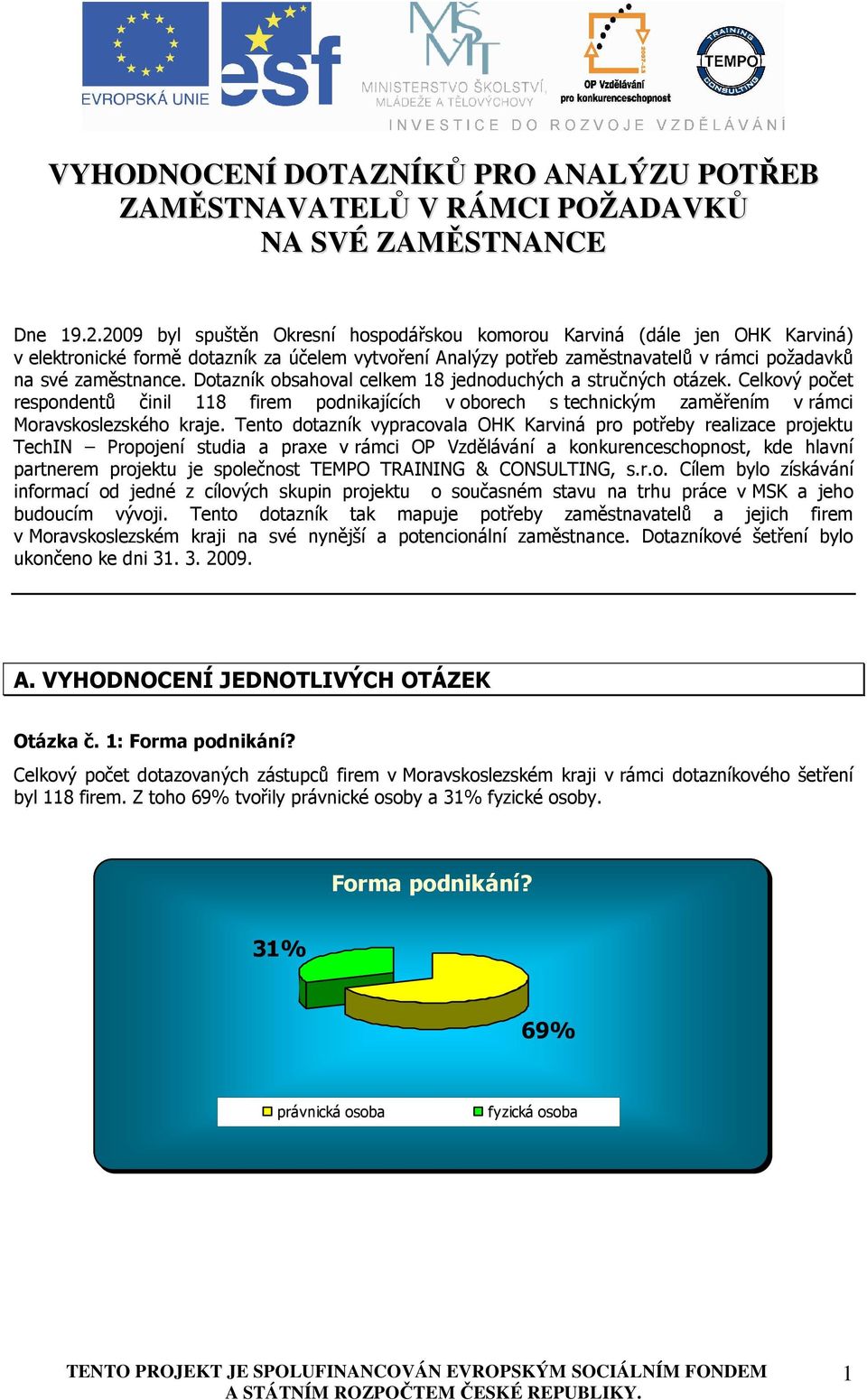 Dotazník obsahoval celkem 18 jednoduchých a stručných otázek. Celkový počet respondentů činil 118 firem podnikajících v oborech s technickým zaměřením v rámci Moravskoslezského kraje.