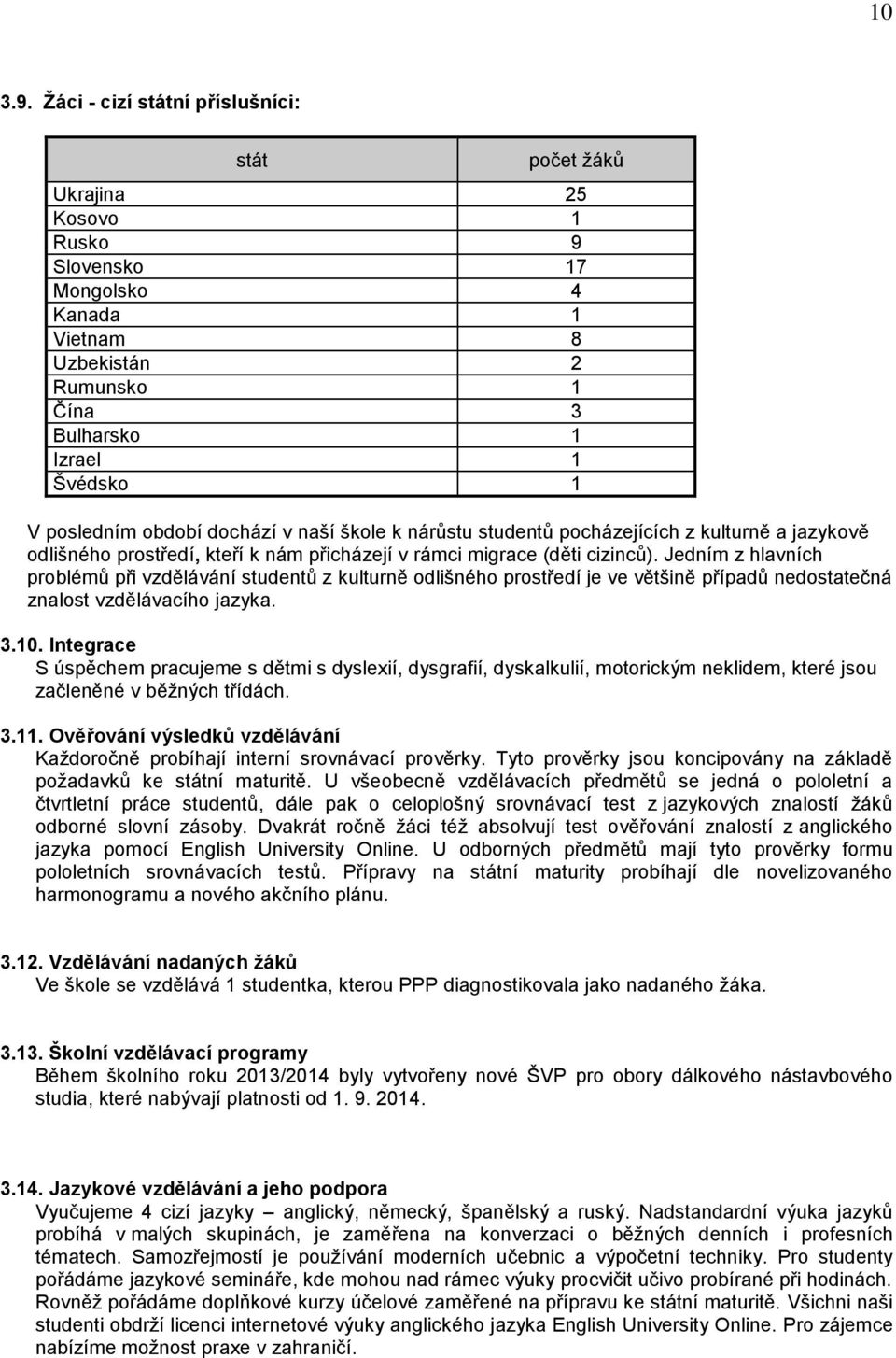 období dochází v naší škole k nárůstu studentů pocházejících z kulturně a jazykově odlišného prostředí, kteří k nám přicházejí v rámci migrace (děti cizinců).