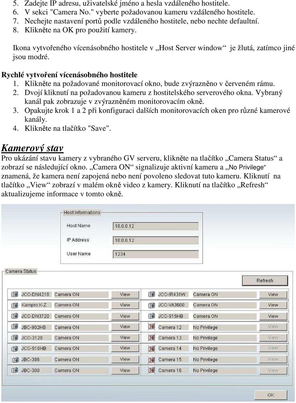 Ikona vytvořeného vícenásobného hostitele v Host Server window je žlutá, zatímco jiné jsou modré. Rychlé vytvoření vícenásobného hostitele 1.