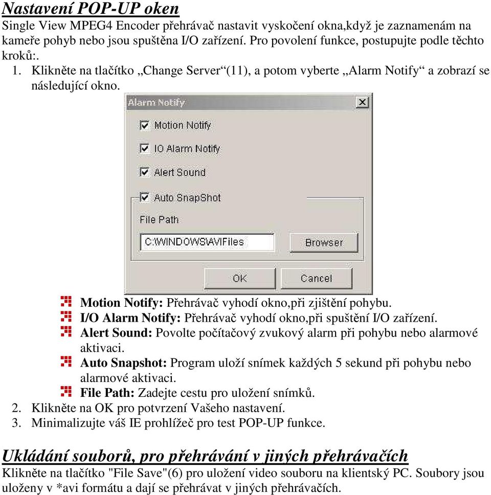 Motion Notify: Přehrávač vyhodí okno,při zjištění pohybu. I/O Alarm Notify: Přehrávač vyhodí okno,při spuštění I/O zařízení.