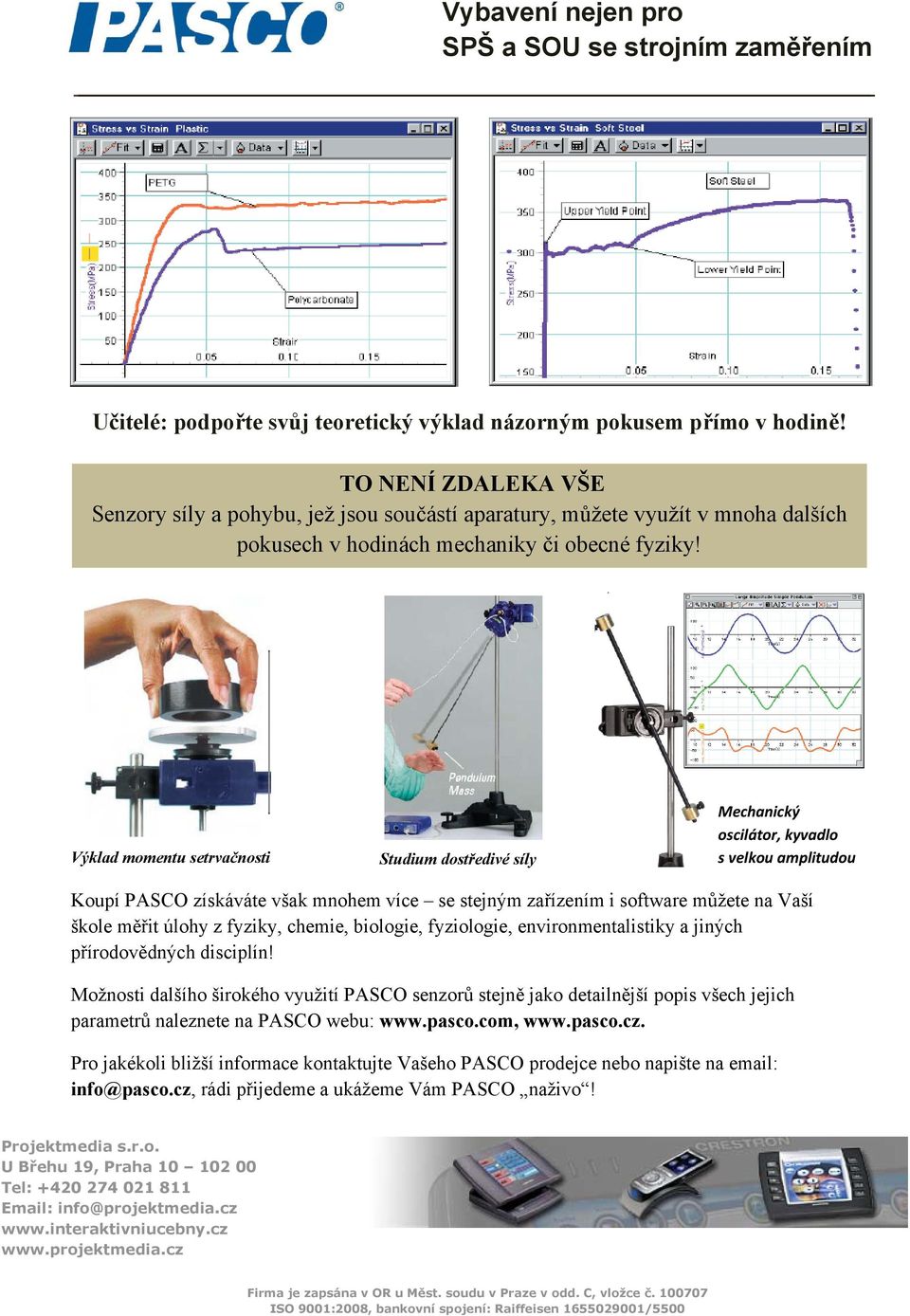 Výklad momentu setrvačnosti Studium dostředivé síly Mechanický oscilátor, kyvadlo s velkou amplitudou Koupí PASCO získáváte však mnohem více se stejným zařízením i software můžete na Vaší škole měřit