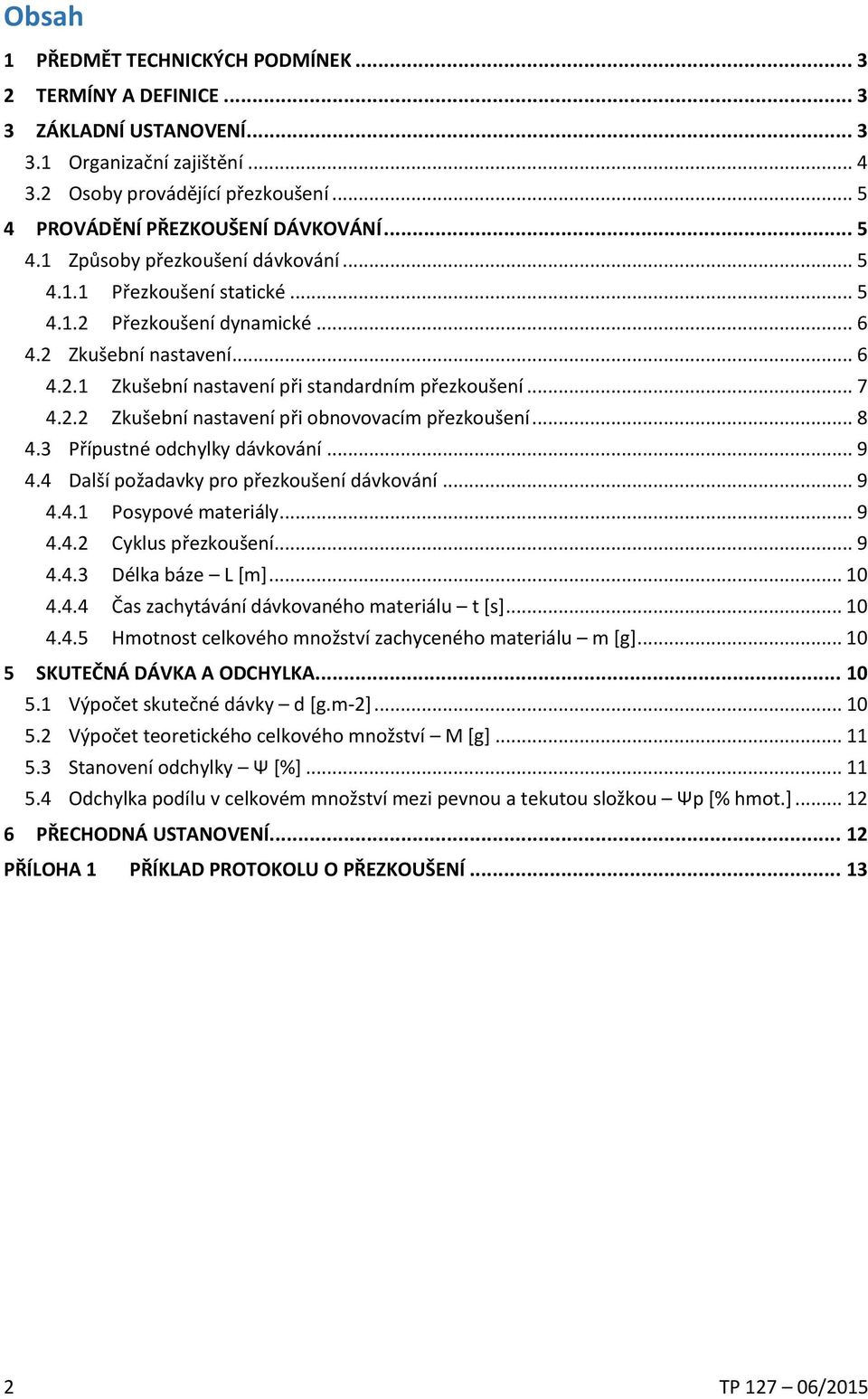 .. 8 4.3 Přípustné odchylky dávkování... 9 4.4 Další požadavky pro přezkoušení dávkování... 9 4.4.1 Posypové materiály... 9 4.4.2 Cyklus přezkoušení... 9 4.4.3 Délka báze L... 10 4.4.4 Čas zachytávání dávkovaného materiálu t [s].