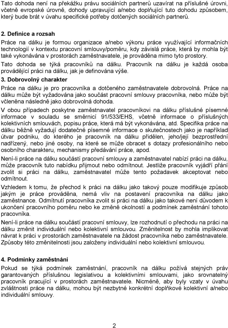 Definice a rozsah Práce na dálku je formou organizace a/nebo výkonu práce využívající informačních technologií v kontextu pracovní smlouvy/poměru, kdy závislá práce, která by mohla být také