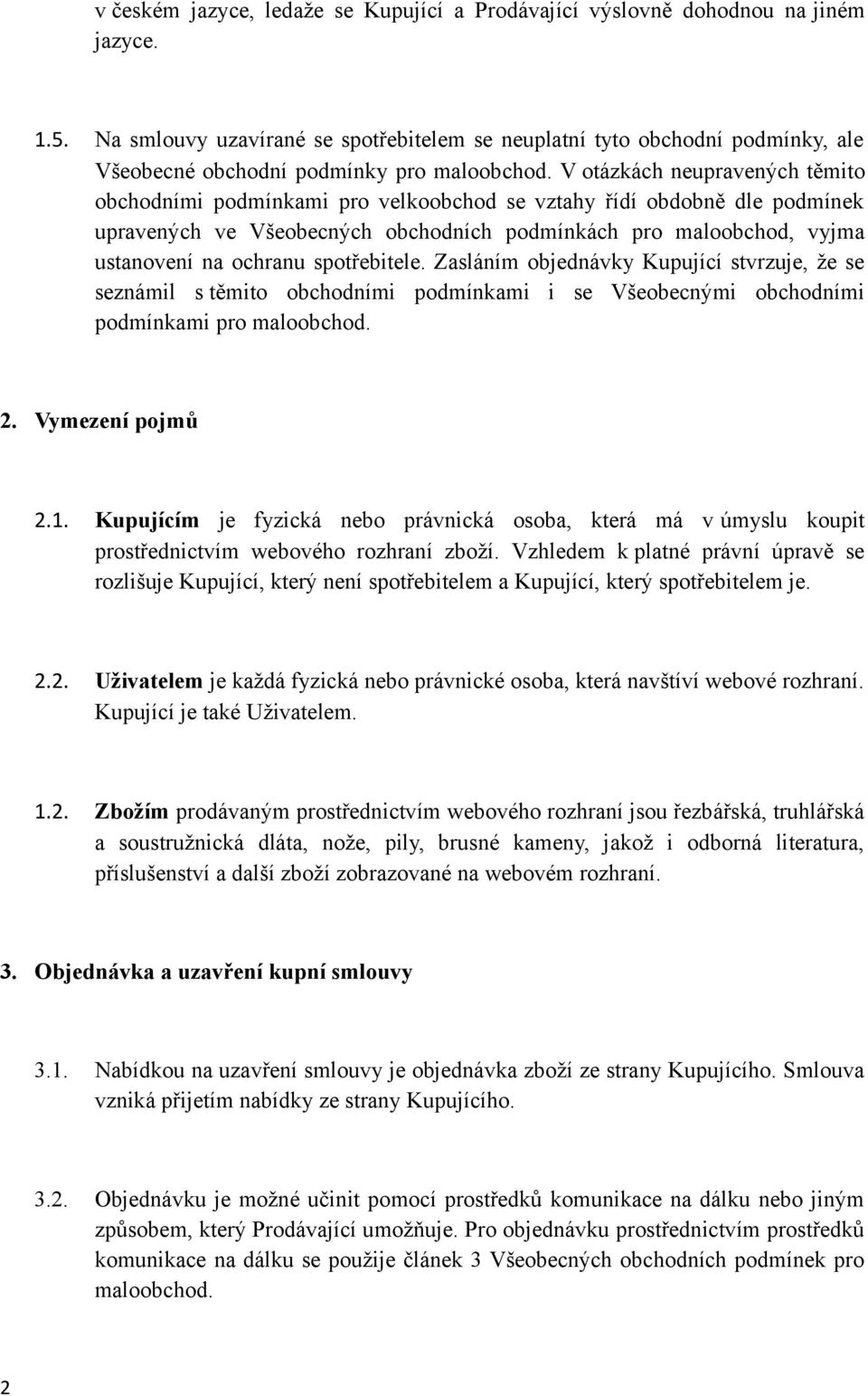 V otázkách neupravených těmito obchodními podmínkami pro velkoobchod se vztahy řídí obdobně dle podmínek upravených ve Všeobecných obchodních podmínkách pro maloobchod, vyjma ustanovení na ochranu