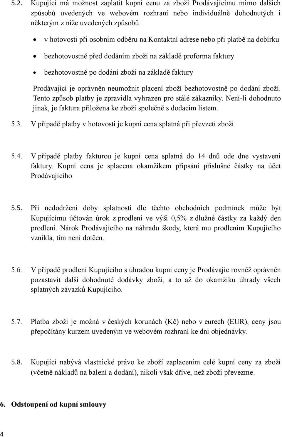 neumožnit placení zboží bezhotovostně po dodání zboží. Tento způsob platby je zpravidla vyhrazen pro stálé zákazníky. Není-li dohodnuto jinak, je faktura přiložena ke zboží společně s dodacím listem.