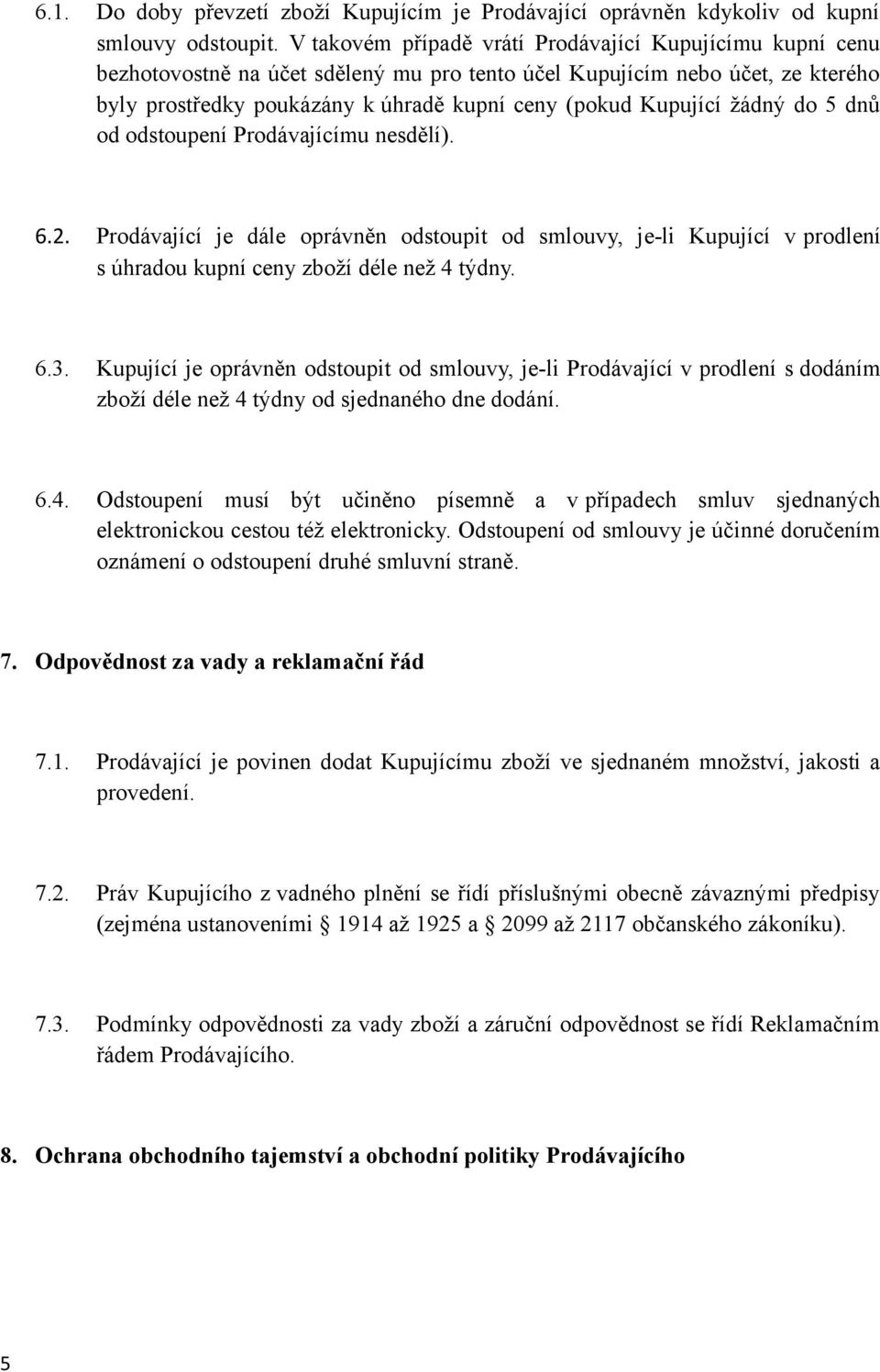 žádný do 5 dnů od odstoupení Prodávajícímu nesdělí). 6.2. Prodávající je dále oprávněn odstoupit od smlouvy, je-li Kupující v prodlení s úhradou kupní ceny zboží déle než 4 týdny. 6.3.