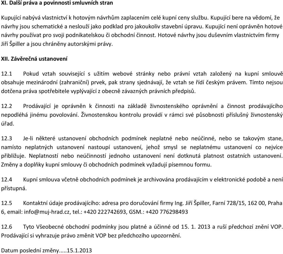 Hotové návrhy jsou duševním vlastnictvím firmy Jiří Špiller a jsou chráněny autorskými právy. XII. Závěrečná ustanovení 12.