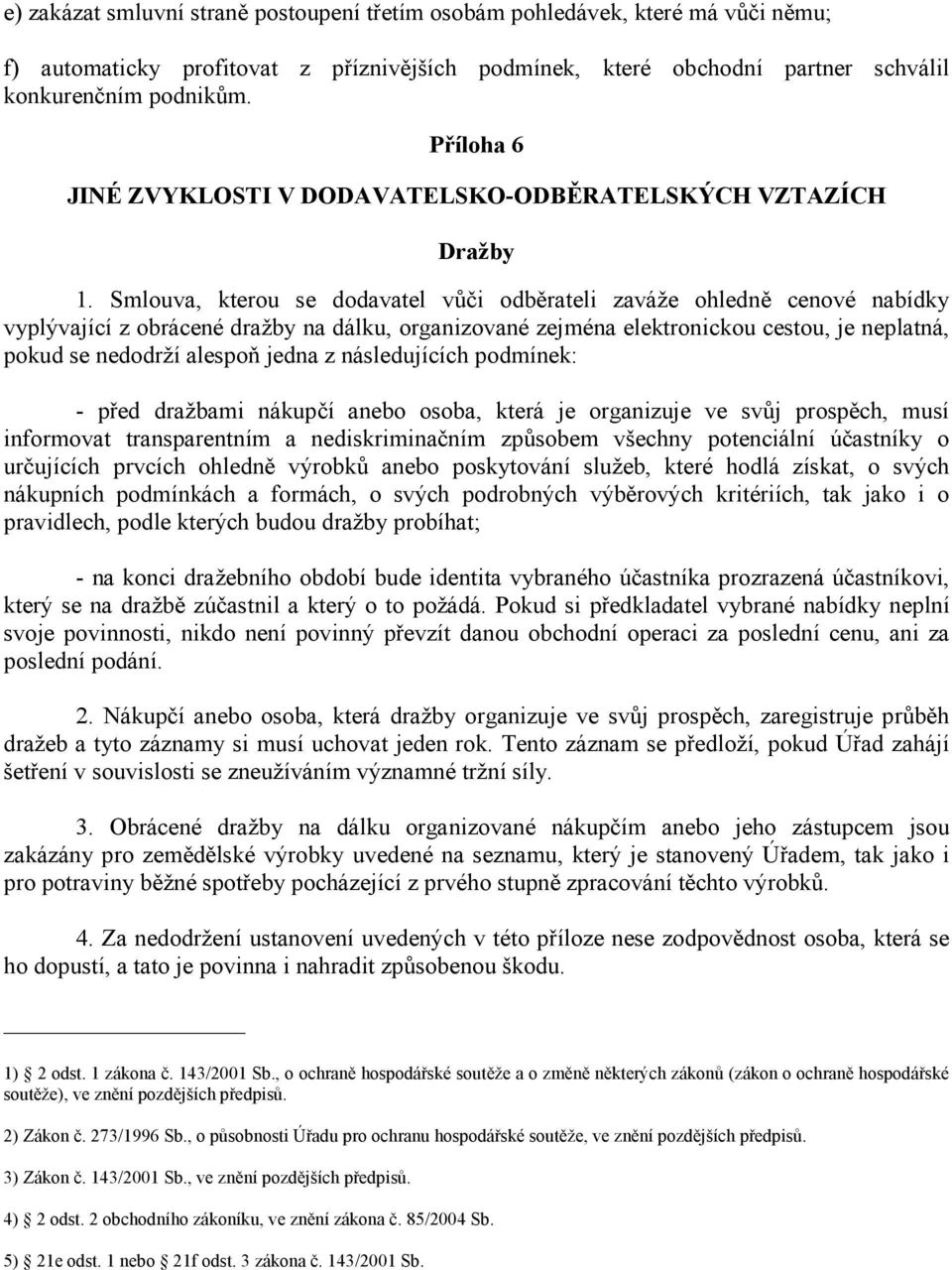 Smlouva, kterou se dodavatel vůči odběrateli zaváže ohledně cenové nabídky vyplývající z obrácené dražby na dálku, organizované zejména elektronickou cestou, je neplatná, pokud se nedodrží alespoň