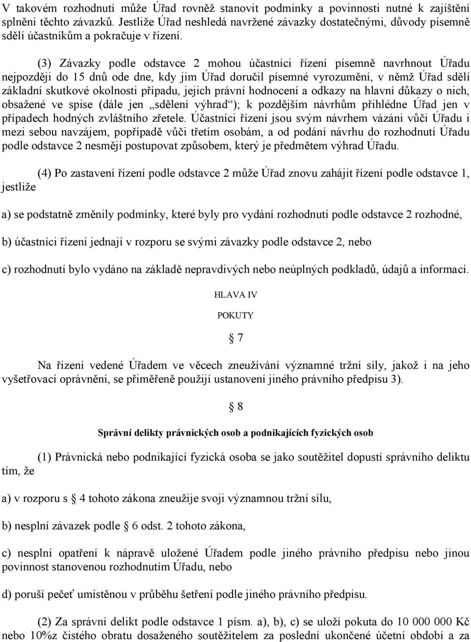 (3) Závazky podle odstavce 2 mohou účastníci řízení písemně navrhnout Úřadu nejpozději do 15 dnů ode dne, kdy jim Úřad doručil písemné vyrozumění, v němž Úřad sdělí základní skutkové okolnosti