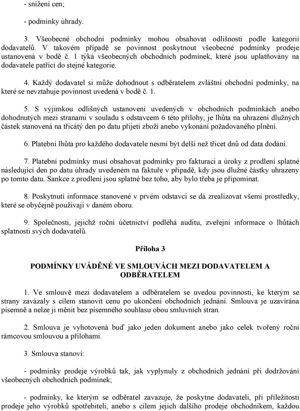 Každý dodavatel si může dohodnout s odběratelem zvláštní obchodní podmínky, na které se nevztahuje povinnost uvedená v bodě č. 1. 5.