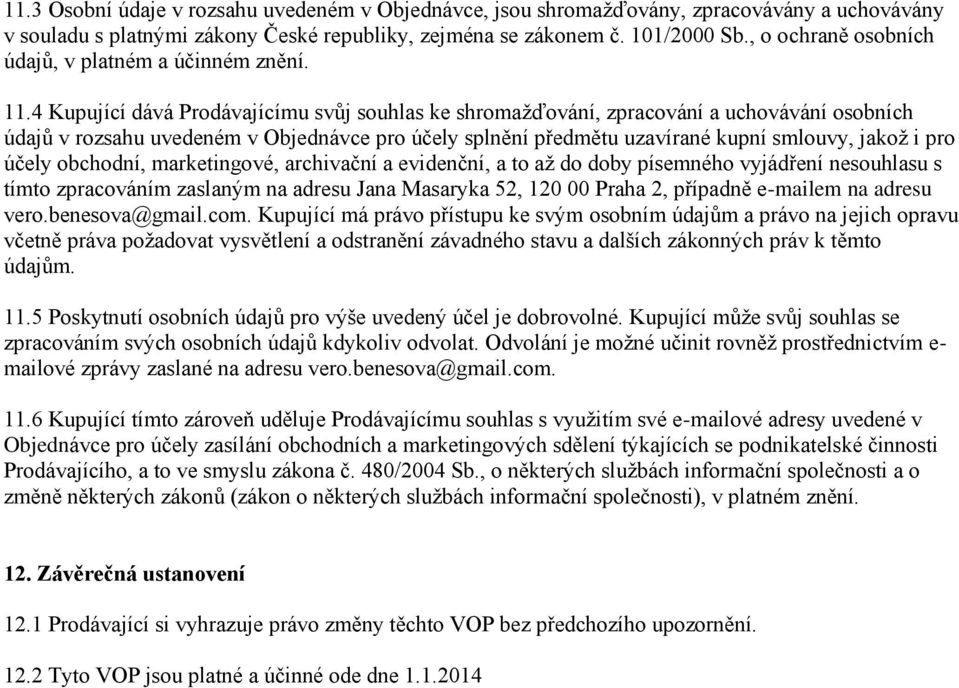 4 Kupující dává Prodávajícímu svůj souhlas ke shromažďování, zpracování a uchovávání osobních údajů v rozsahu uvedeném v Objednávce pro účely splnění předmětu uzavírané kupní smlouvy, jakož i pro