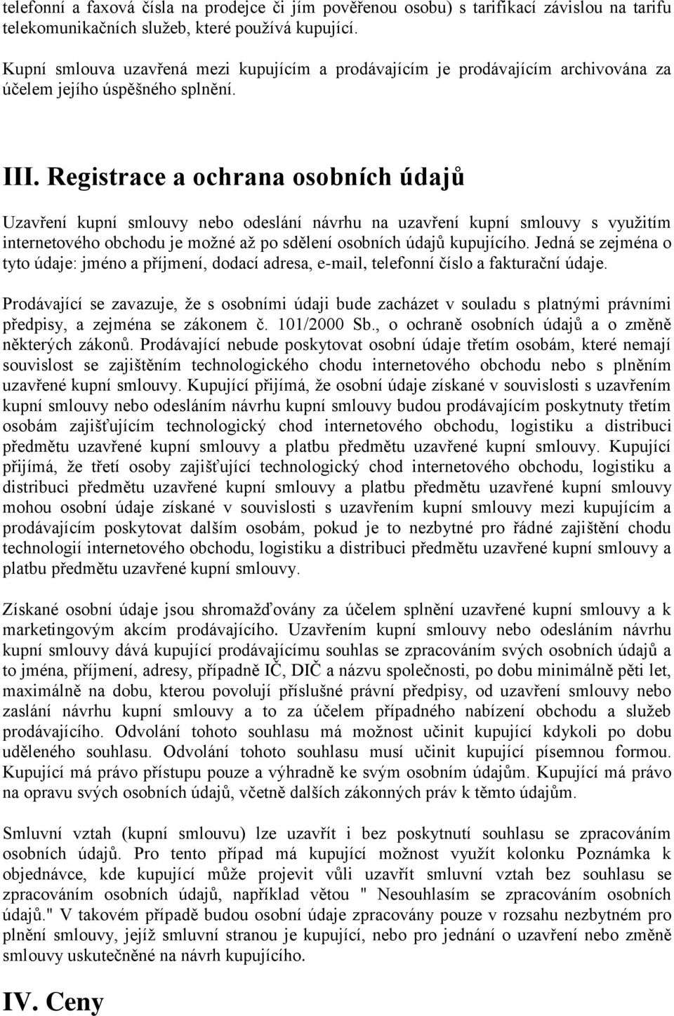 Registrace a ochrana osobních údajů Uzavření kupní smlouvy nebo odeslání návrhu na uzavření kupní smlouvy s využitím internetového obchodu je možné až po sdělení osobních údajů kupujícího.