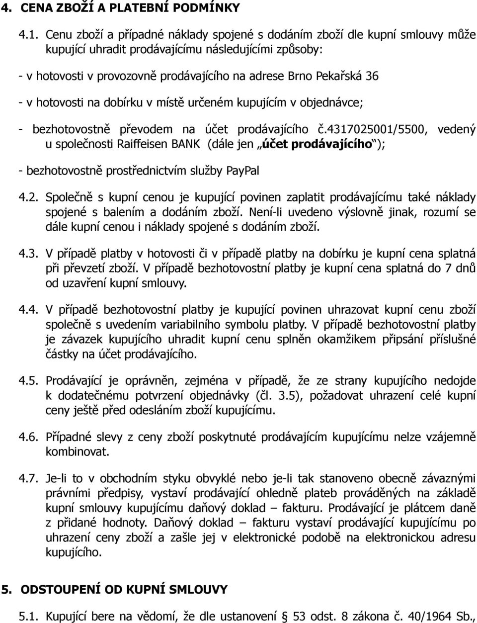 - v hotovosti na dobírku v míst$ ur!eném kupujícím v objednávce; - bezhotovostn$ p"evodem na ú!et prodávajícího!.4317025001/5500, veden% u spole!nosti Raiffeisen BANK (dále jen ú!