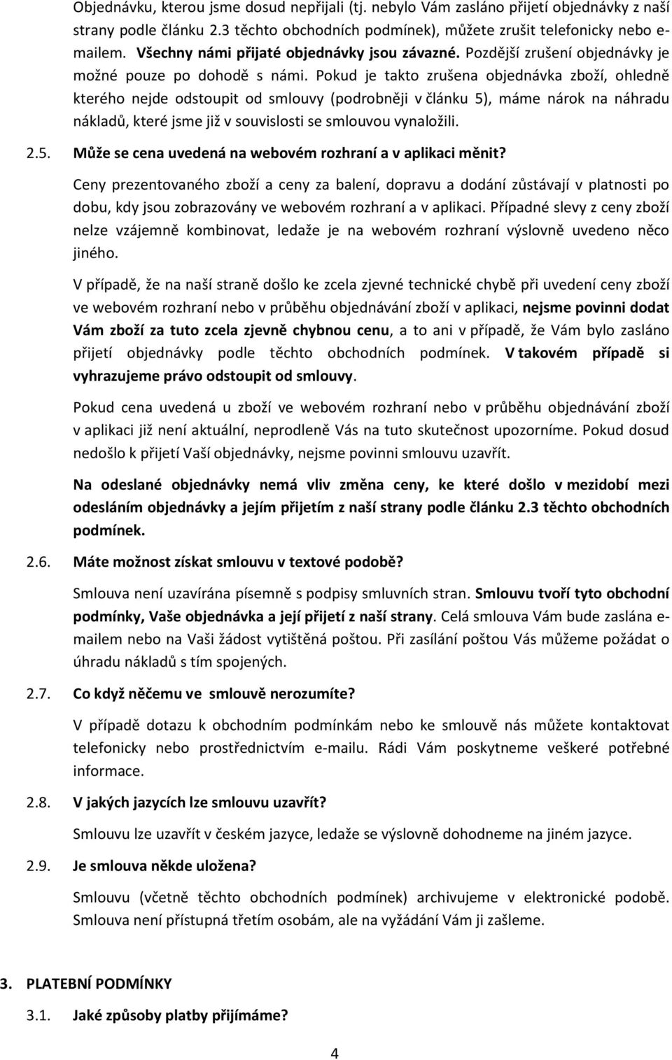 Pokud je takto zrušena objednávka zboží, ohledně kterého nejde odstoupit od smlouvy (podrobněji v článku 5), máme nárok na náhradu nákladů, které jsme již v souvislosti se smlouvou vynaložili. 2.5. Může se cena uvedená na webovém rozhraní a v aplikaci měnit?