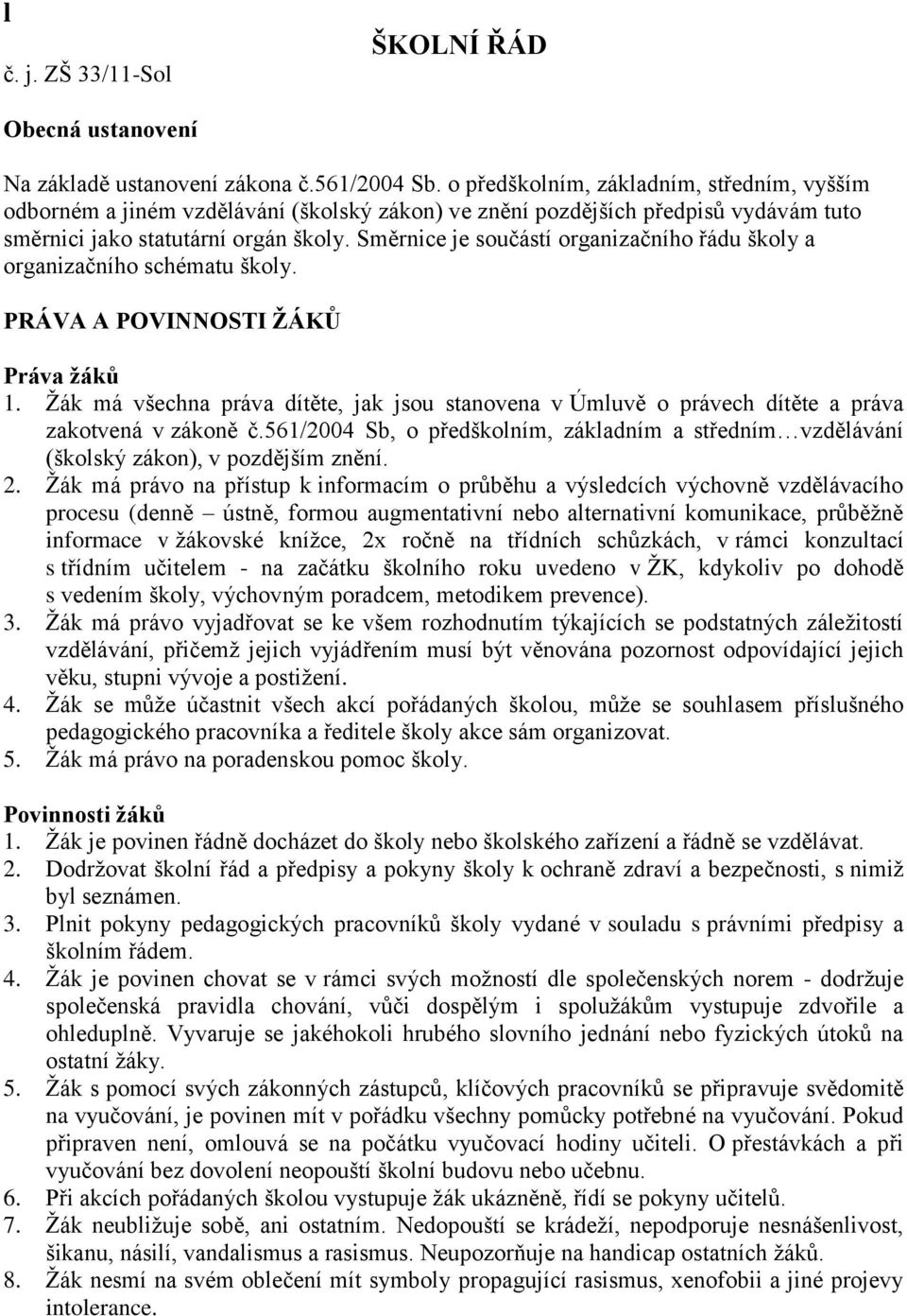 Směrnice je součástí organizačního řádu školy a organizačního schématu školy. PRÁVA A POVINNOSTI ŽÁKŮ Práva žáků 1.