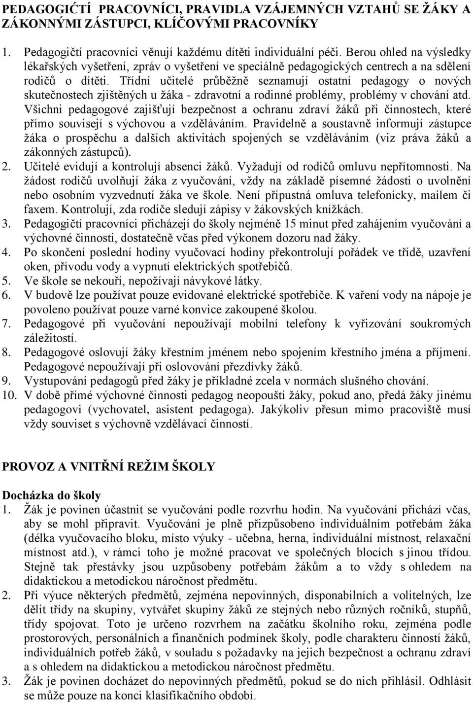 Třídní učitelé průběžně seznamují ostatní pedagogy o nových skutečnostech zjištěných u žáka - zdravotní a rodinné problémy, problémy v chování atd.