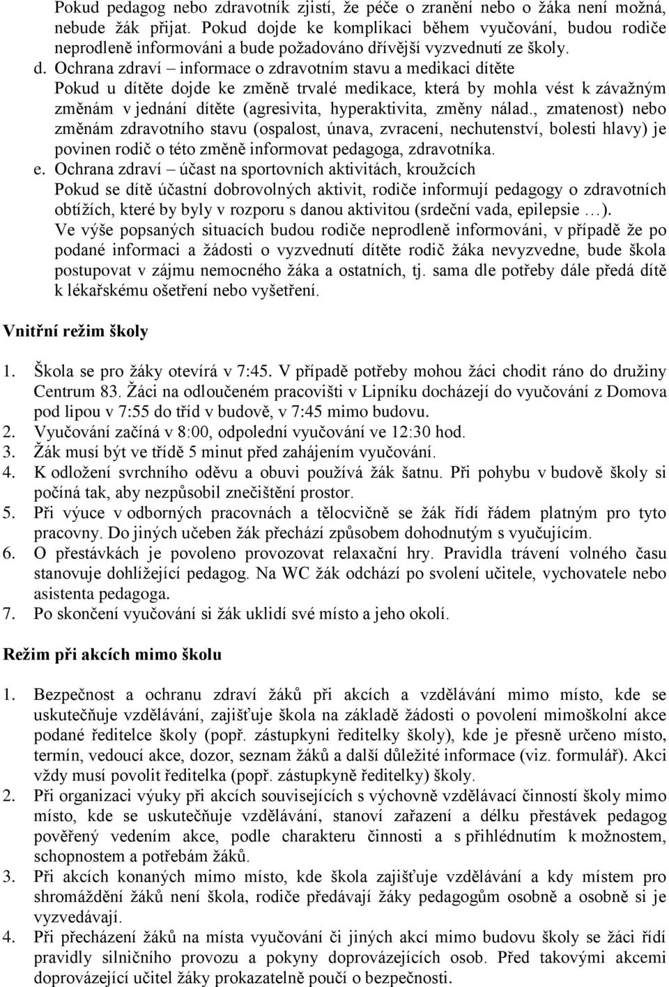 jde ke komplikaci během vyučování, budou rodiče neprodleně informováni a bude požadováno dř