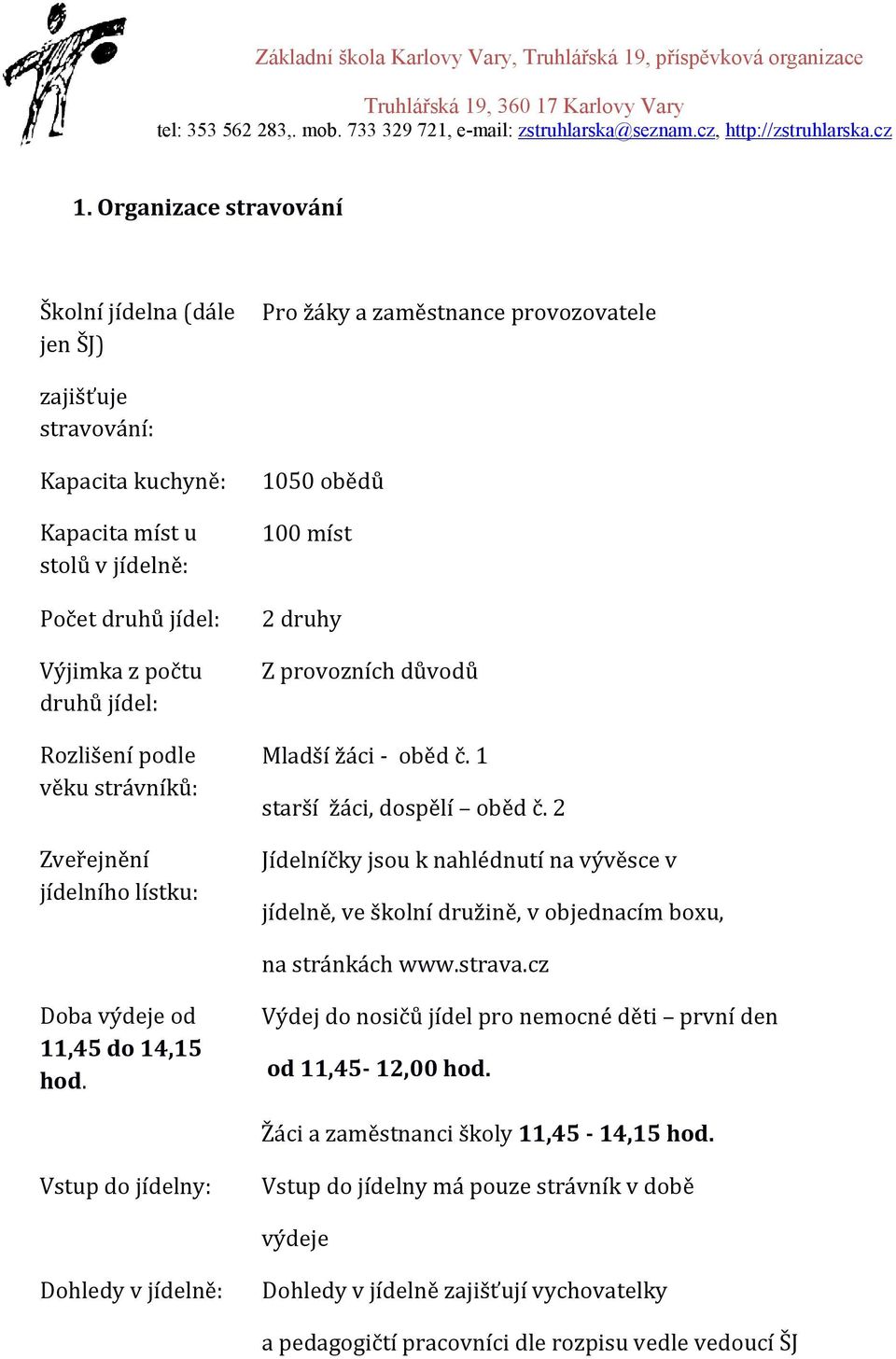 2 Jídelníčky jsou k nahlédnutí na vývěsce v jídelně, ve školní družině, v objednacím boxu, na stránkách www.strava.cz Doba výdeje od 11,45 do 14,15 hod.
